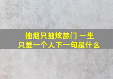 抽烟只抽炫赫门 一生只爱一个人下一句是什么